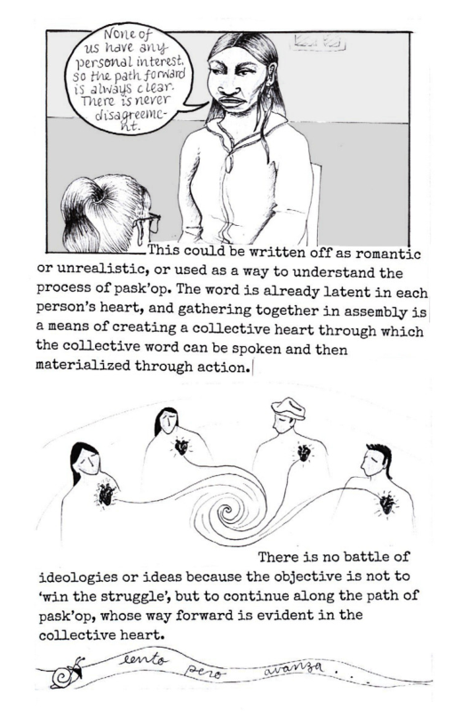 Voreof us have 3y personal interest, 50 the path fordrd s always clear: There 1s never  or unrealistic, or used as a way to understand the process of pask’op. The word is already latent in each person’s heart, and gathering together in assembly is ameans of creating a collective heart through which the collective word can be spoken and then materialized through action.|  There is no battle of  ideologies or ideas because the objective is not to “win the struggle’, but to continue along the path of pask’op, whose way forward is evident in the  
